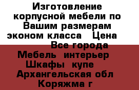 Изготовление корпусной мебели по Вашим размерам,эконом класса › Цена ­ 8 000 - Все города Мебель, интерьер » Шкафы, купе   . Архангельская обл.,Коряжма г.